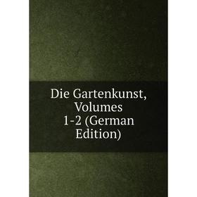 

Книга Die Gartenkunst, Volumes 1-2 (German Edition)