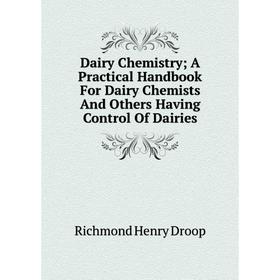 

Книга Dairy Chemistry; A Practical Handbook For Dairy Chemists And Others Having Control Of Dairies