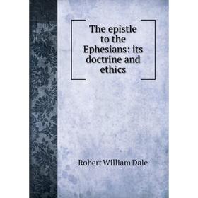 

Книга The epistle to the Ephesians: its doctrine and ethics