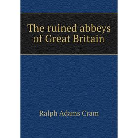 

Книга The ruined abbeys of Great Britain