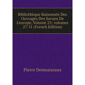 

Книга Bibliothèque Raisonnée Des Ouvrages Des Savans De L'europe, Volume 25; volumes 27-31 (French Edition)