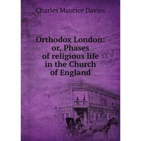 

Книга Orthodox London: or Phases of religious Life in the Church of England