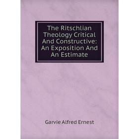 

Книга The Ritschlian Theology Critical And Constructive: An Exposition And An Estimate