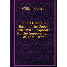 

Книга Report Upon the Basin of the Upper Nile: With Proposals for the Improvement of That River