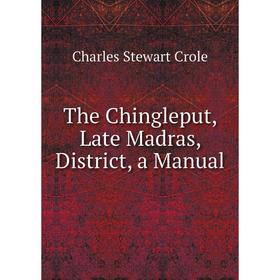 

Книга The Chingleput, Late Madras, District, a Manual