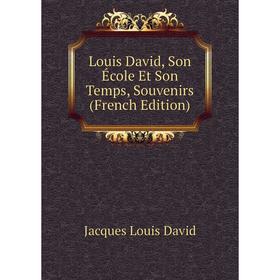 

Книга Louis David, Son École Et Son Temps, Souvenirs