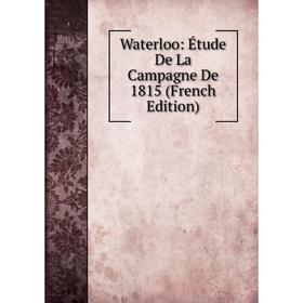 

Книга Waterloo: Étude De La Campagne De 1815 (French Edition)