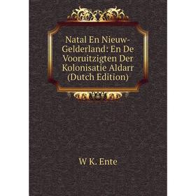 

Книга Natal En Nieuw-Gelderland: En De Vooruitzigten Der Kolonisatie Aldarr