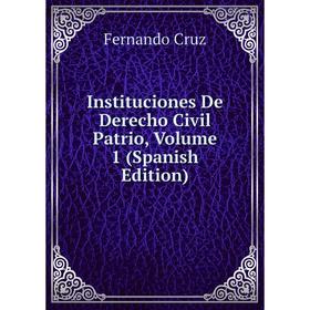 

Книга Instituciones De Derecho Civil Patrio, Volume 1 (Spanish Edition)