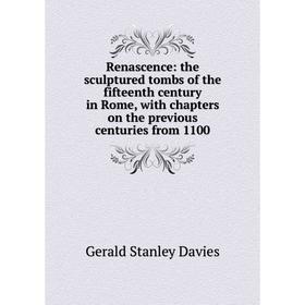 

Книга Renascence: the sculptured tombs of the fifteenth century in Rome, with chapters on the previous centuries from 1100