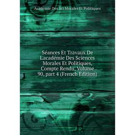 

Книга Séances Et Travaux De L'académie Des Sciences Morales Et Politiques, Compte Rendu, Volume 90, part 4 (French Edition)