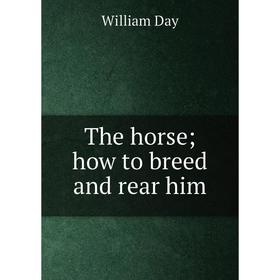 

Книга The horse; how to breed and rear him