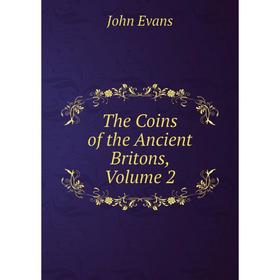 

Книга The Coins of the Ancient Britons, Volume 2