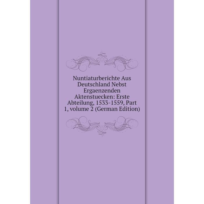 фото Книга nuntiaturberichte aus deutschland nebst ergaenzenden aktenstuecken: erste abteilung, 1533-1559, part 1, volume 2 nobel press