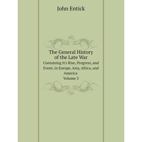 

Книга The General History of the Late War Containing It's Rise, Progress, and Event, in Europe, Asia, Africa, and America. Volume 3
