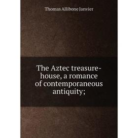 

Книга The Aztec treasure-house, a romance of contemporaneous antiquity
