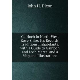 

Книга Gairloch in North-West Ross-Shire: It's Records, Traditions, Inhabitants, with a Guide to Gairloch and Loch Maree, and a Map and Illustrations