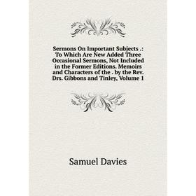 

Книга Sermons On Important Subjects.: To Which Are New Added Three Occasional Sermons, Not Included in the Former Editions. Memoirs and Characters of