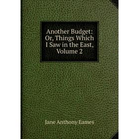 

Книга Another Budget: Or, Things Which I Saw in the East, Volume 2
