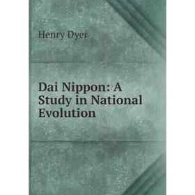 

Книга Dai Nippon: A Study in National Evolution