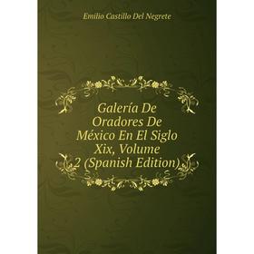 

Книга Galería De Oradores De México En El Siglo Xix, Volume 2 (Spanish Edition)