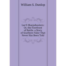 

Книга Lee'S Sharpshooters: or the Forefront of Battle a Story of Southern Valor That Never Has Been Told