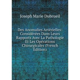 

Книга Des Anomalies Artérielles: Considérées Dans Leurs Rapports Avec La Pathologie Et Les Opérations Chirurgicales (French Edition)