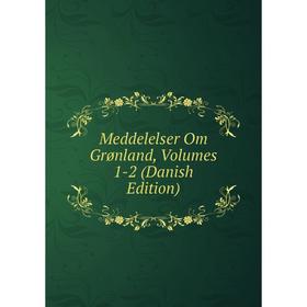 

Книга Meddelelser Om Grønland, Volumes 1-2 (Danish Edition)