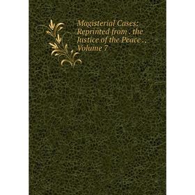 

Книга Magisterial Cases: Reprinted from the Justice of the Peace, Volume 7