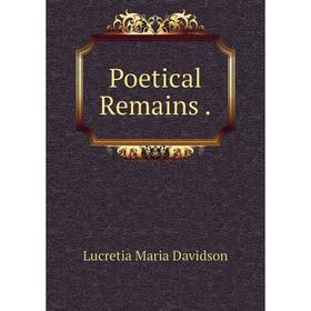 

Книга Poetical Remains .