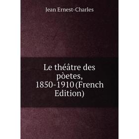 

Книга Le théâtre des pòetes, 1850-1910