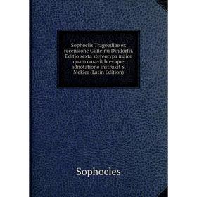 

Книга Sophoclis Tragoediae ex recensione Guilelmi Dindorfii. Editio sexta stereotypa maior quam curavit brevique adnotatione instruxit S