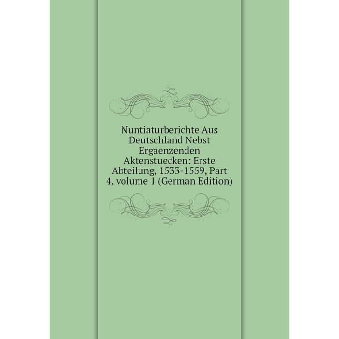 фото Книга nuntiaturberichte aus deutschland nebst ergaenzenden aktenstuecken: erste abteilung, 1533-1559, part 4, volume 1 nobel press