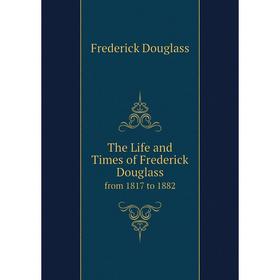 

Книга The Life and Times of Frederick Douglass from 1817 to 1882