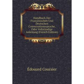 

Книга Handbuch Der Französischen Und Deutschen Conversationssprache, Oder Vollständige Anleitung (French Edition)