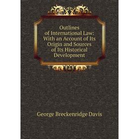 

Книга Outlines of international Law: With an Account of Its Origin and Sources of Its Historical Development