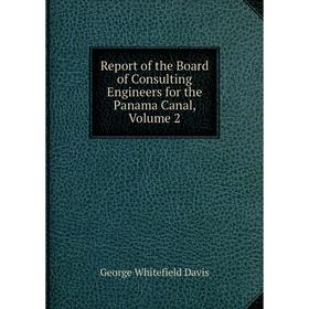 

Книга Report of the Board of Consulting Engineers for the Panama Canal, Volume 2