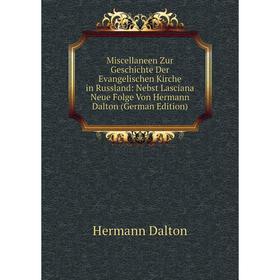 

Книга Miscellaneen Zur Geschichte Der Evangelischen Kirche in Russland: Nebst Lasciana Neue Folge Von Hermann Dalton