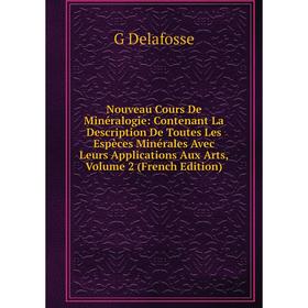 

Книга Nouveau Cours De Minéralogie: Contenant La Description De Toutes Les Espèces Minérales Avec Leurs Applications Aux Arts, Volume 2