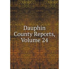 

Книга Dauphin County Reports, Volume 24