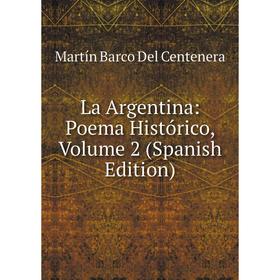 

Книга La Argentina: Poema Histórico, Volume 2
