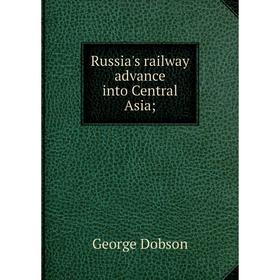 

Книга Russia's railway advance into Central Asia