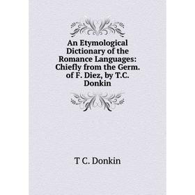 

Книга An Etymological Dictionary of the Romance Languages: Chiefly from the Germ. of F. Diez, by T.C. Donkin