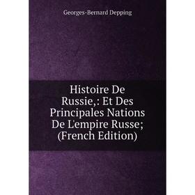

Книга Histoire De Russie,: Et Des Principales Nations De L'empire Russe; (French Edition)