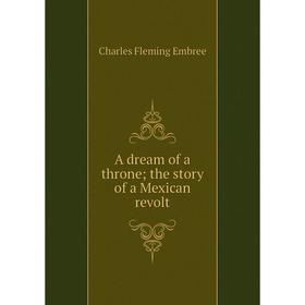 

Книга A dream of a throne; the story of a Mexican revolt