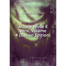 

Книга Alcune Prose E Versi, Volume 4 (Italian Edition)