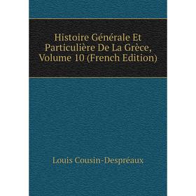 

Книга Histoire Générale Et Particulière De La Grèce, Volume 10 (French Edition)