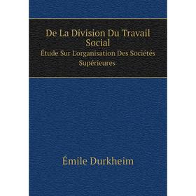 

Книга De La Division Du Travail Social Étude Sur L'organisation Des Sociétés Supérieures