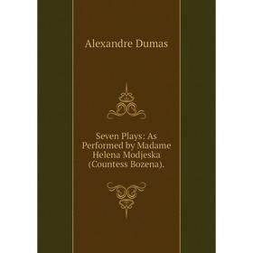 

Книга Seven Plays: As Performed by Madame Helena Modjeska (Countess Bozena).