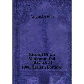 

Книга Ricordi Di Un Veterano: Dal 1847-48 Al 1900 (Italian Edition)